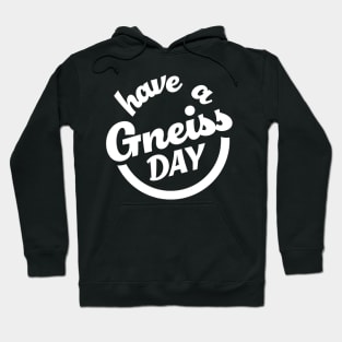 Have A Gneiss Day - Funny- Geology- Rockhound Hoodie